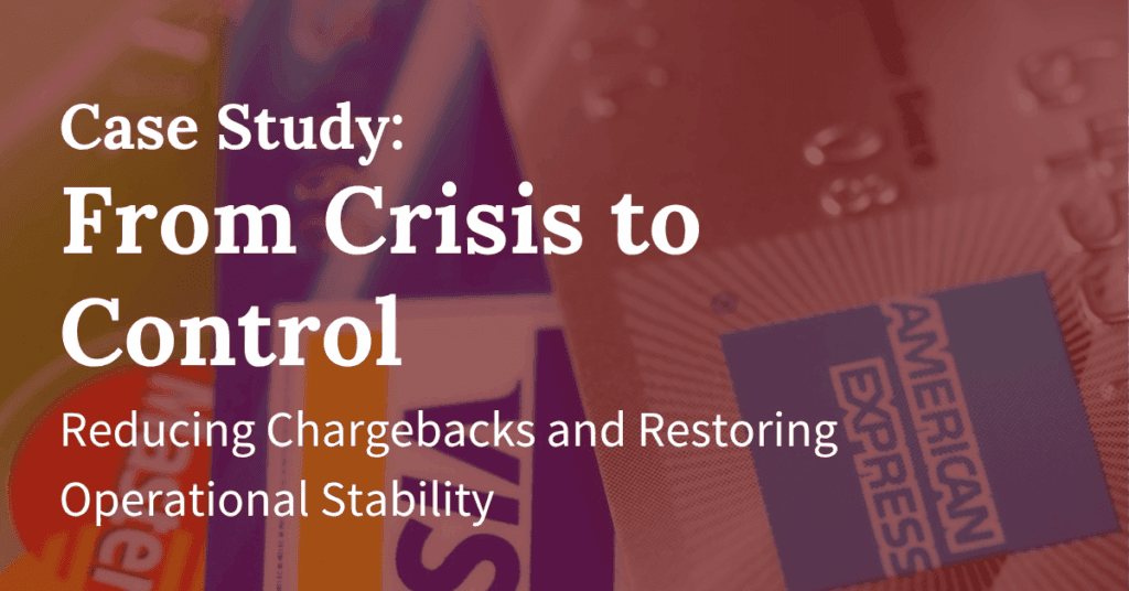 From Crisis to Control — Reducing Chargebacks and Restoring Operational Stability